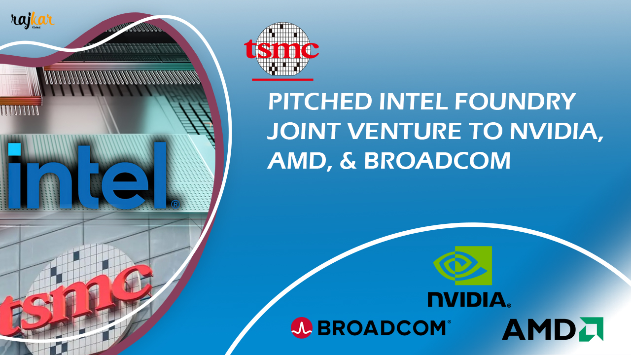 TSMC Pitched Intel Foundry Joint Venture to Nvidia, AMD, and Broadcom